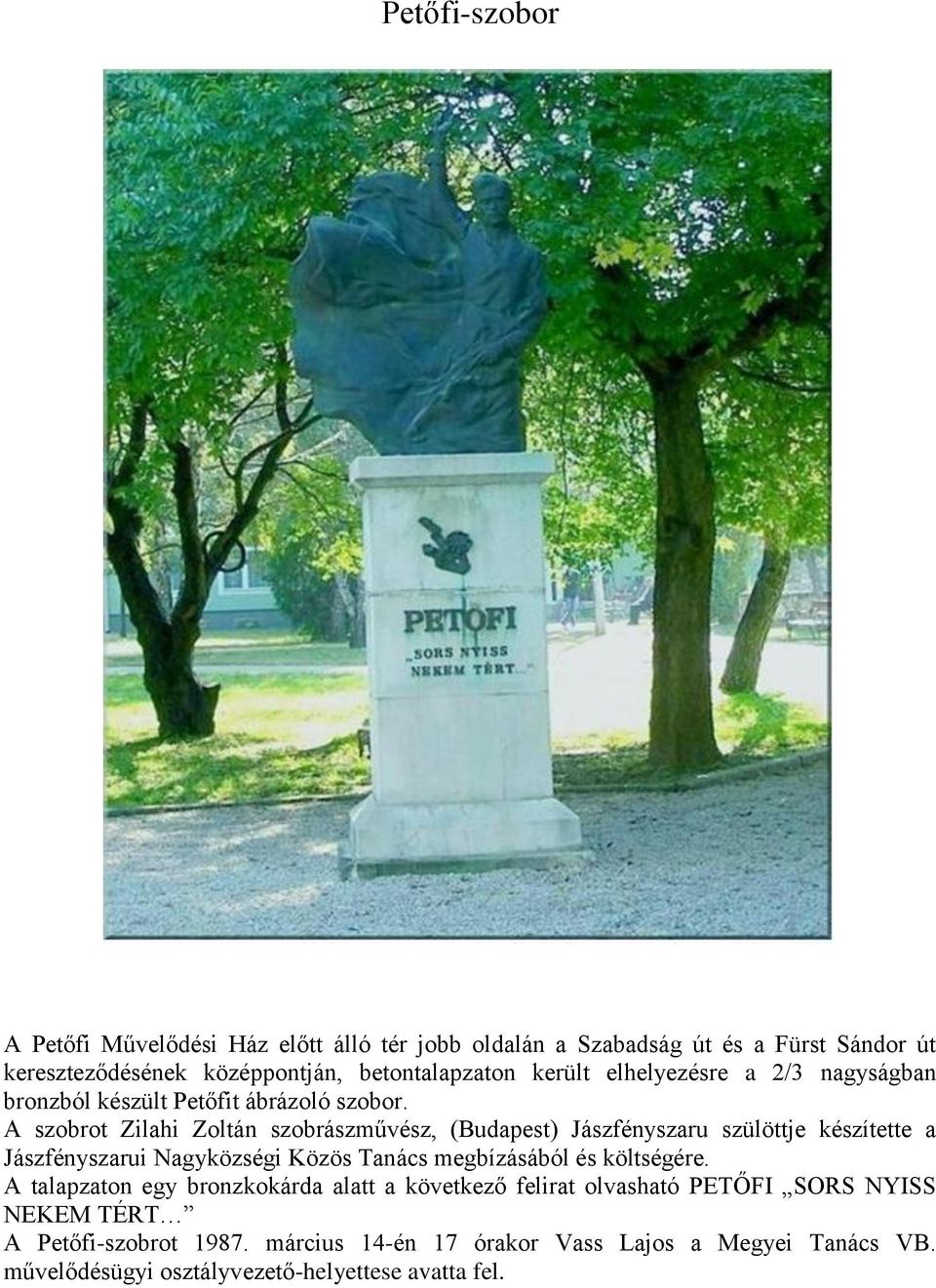 A szobrot Zilahi Zoltán szobrászművész, (Budapest) Jászfényszaru szülöttje készítette a Jászfényszarui Nagyközségi Közös Tanács megbízásából és
