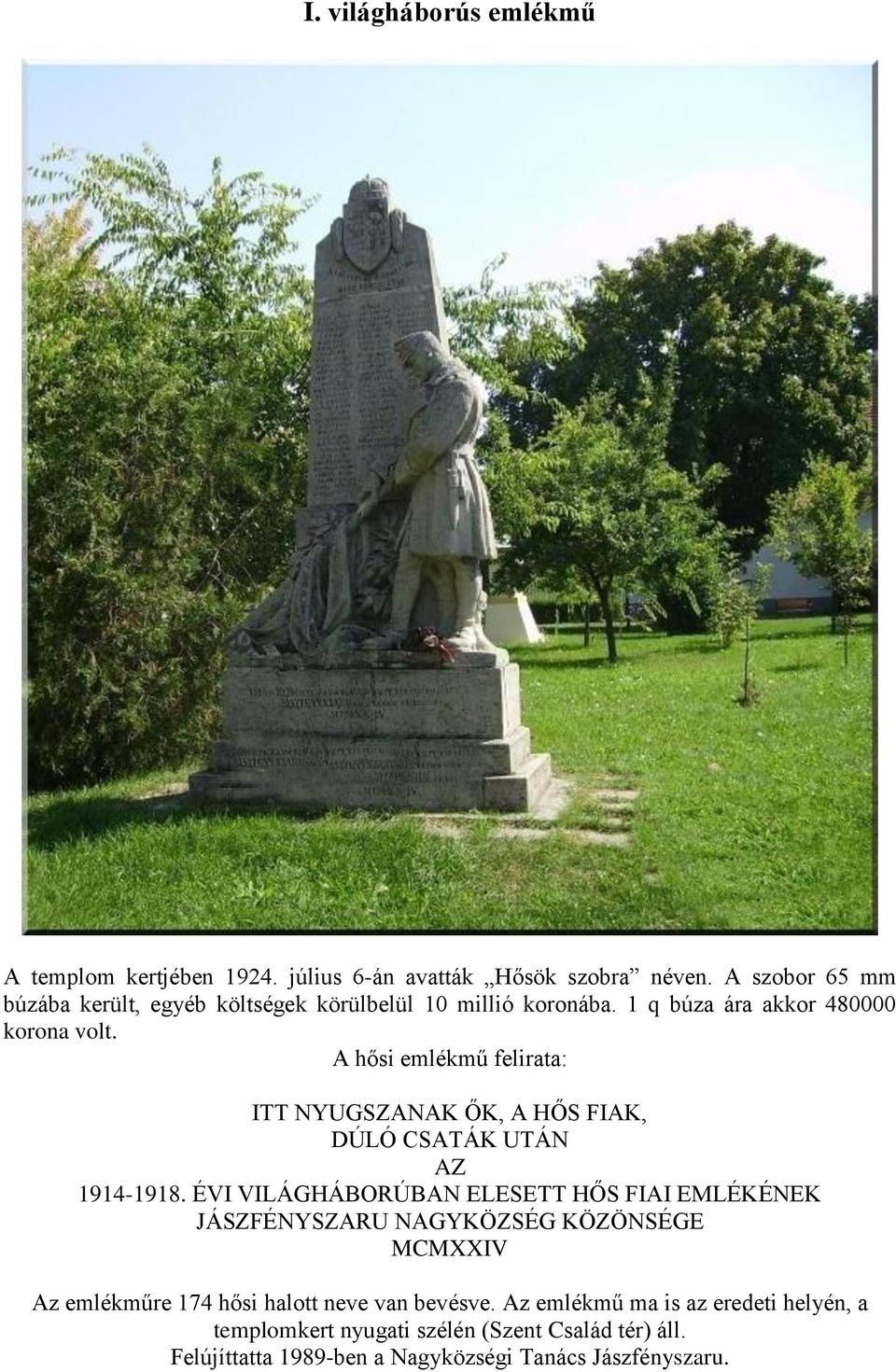 A hősi emlékmű felirata: ITT NYUGSZANAK ŐK, A HŐS FIAK, DÚLÓ CSATÁK UTÁN AZ 1914-1918.