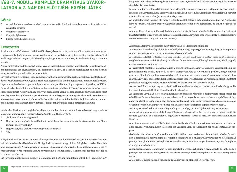 erősítése Az almodul az előző későesti mélyinterjúk visszajelzésével indul, az 5. modulban ismertetettek szerint. Fontos alapelv, hogy minden visszajelzés I. szám 1.