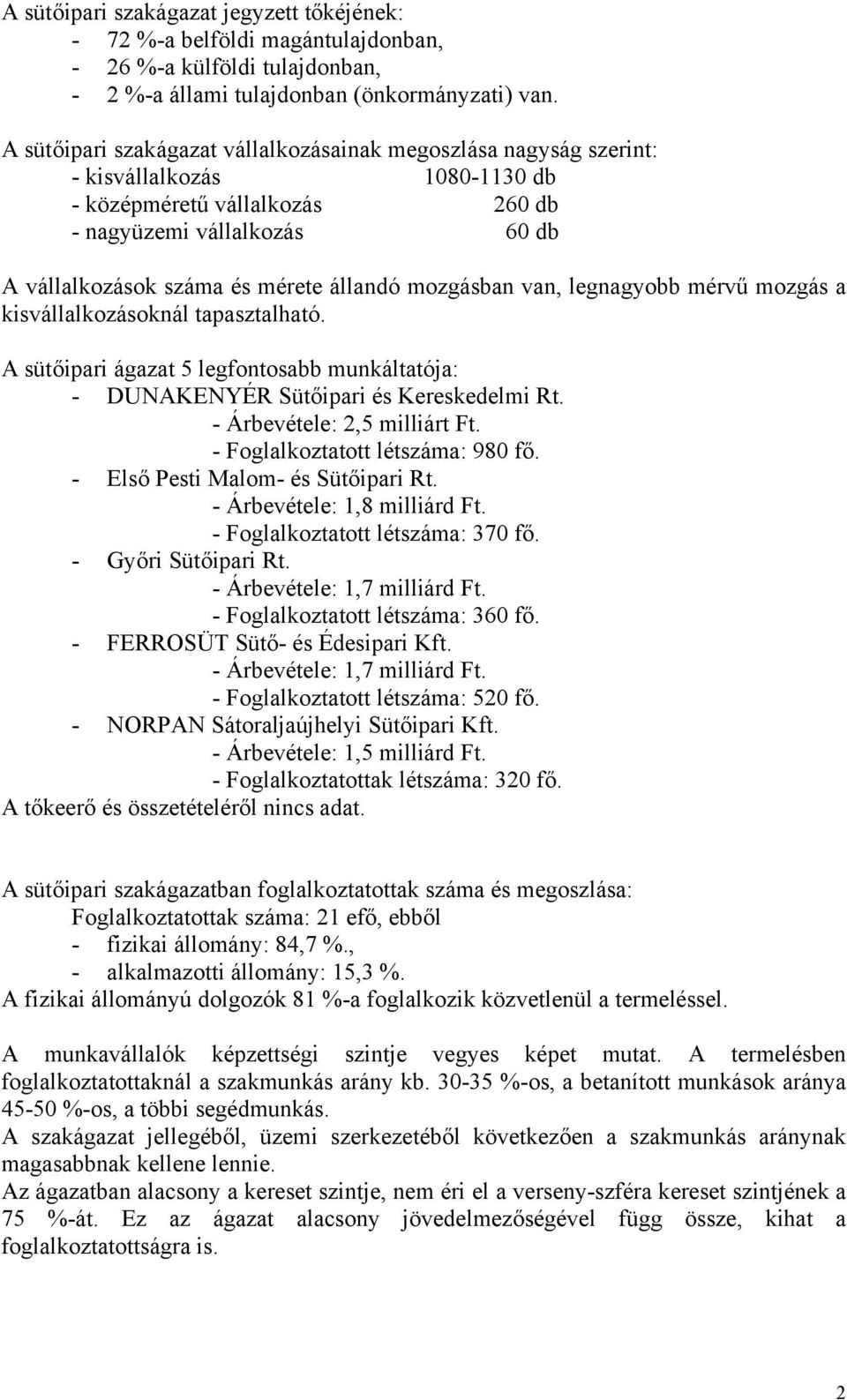 állandó mozgásban van, legnagyobb mérvű mozgás a kisvállalkozásoknál tapasztalható. A sütőipari ágazat 5 legfontosabb munkáltatója: - DUNAKENYÉR Sütőipari és Kereskedelmi Rt.