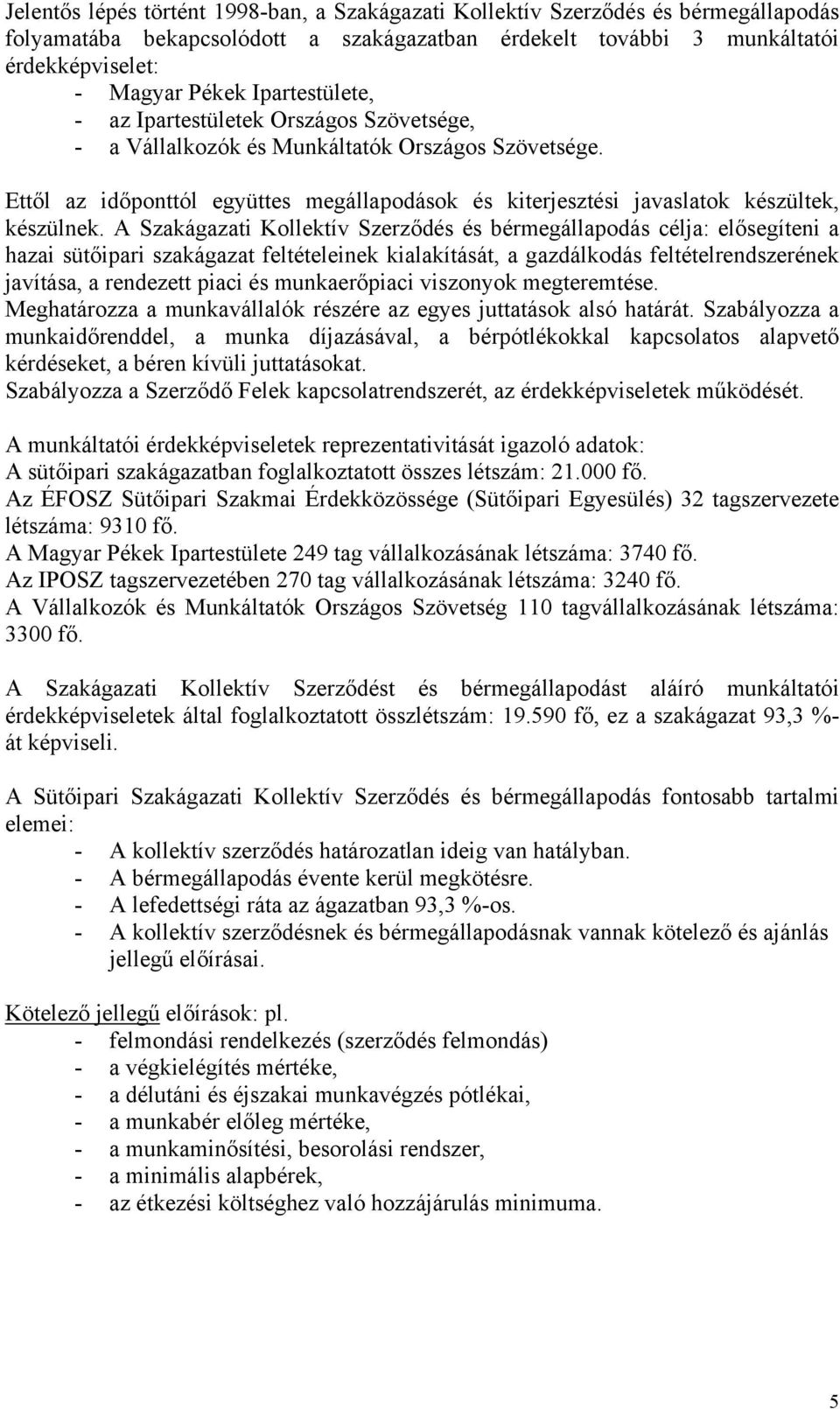 Ettől az időponttól együttes megállapodások és kiterjesztési javaslatok készültek, készülnek.