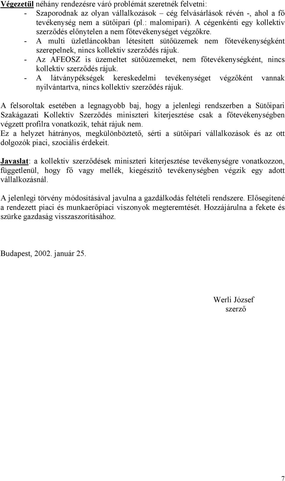 - Az AFEOSZ is üzemeltet sütőüzemeket, nem főtevékenységként, nincs kollektív szerződés rájuk.