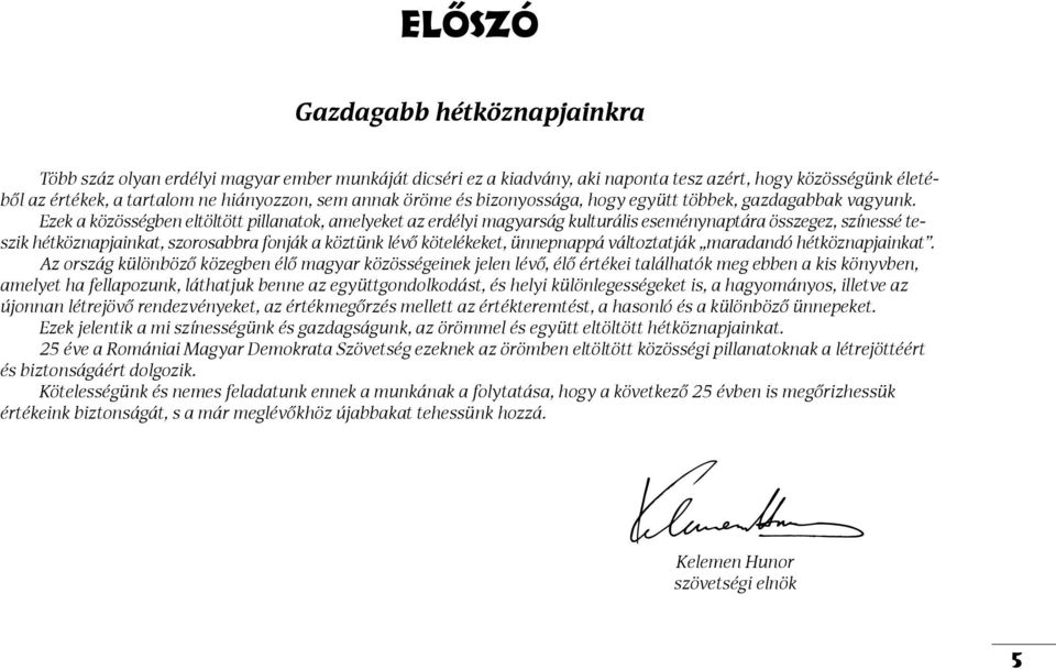 Ezek a közösségben eltöltött pillanatok, amelyeket az erdélyi magyarság kulturális eseménynaptára összegez, színessé teszik hétköznapjainkat, szorosabbra fonják a köztünk lévő kötelékeket, ünnepnappá