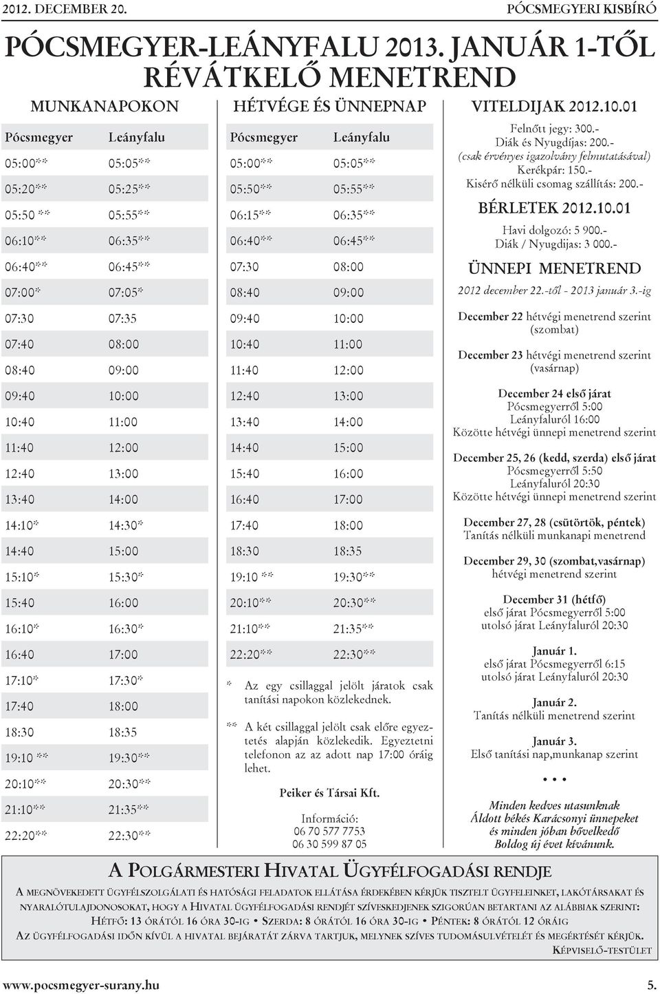 - Diák és Nyugdíjas: 200.- (csak érvényes igazolvány felmutatásával) Kerékpár: 150.- Kisérő nélküli csomag szállítás: 200.- BÉRLETEK 2012.10.01 Havi dolgozó: 5 900.- Diák / Nyugdijas: 3 000.