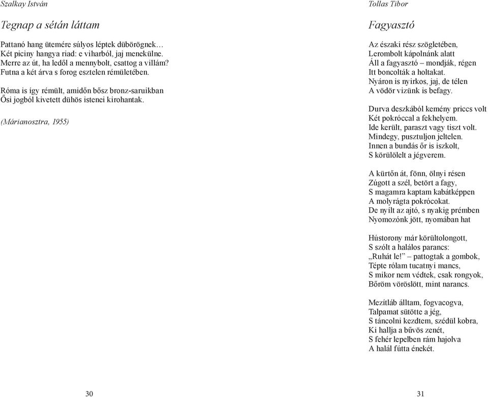 (Márianosztra, 1955) Tollas Tibor Fagyasztó Az északi rész szögletében, Lerombolt kápolnánk alatt Áll a fagyasztó mondják, régen Itt boncolták a holtakat.