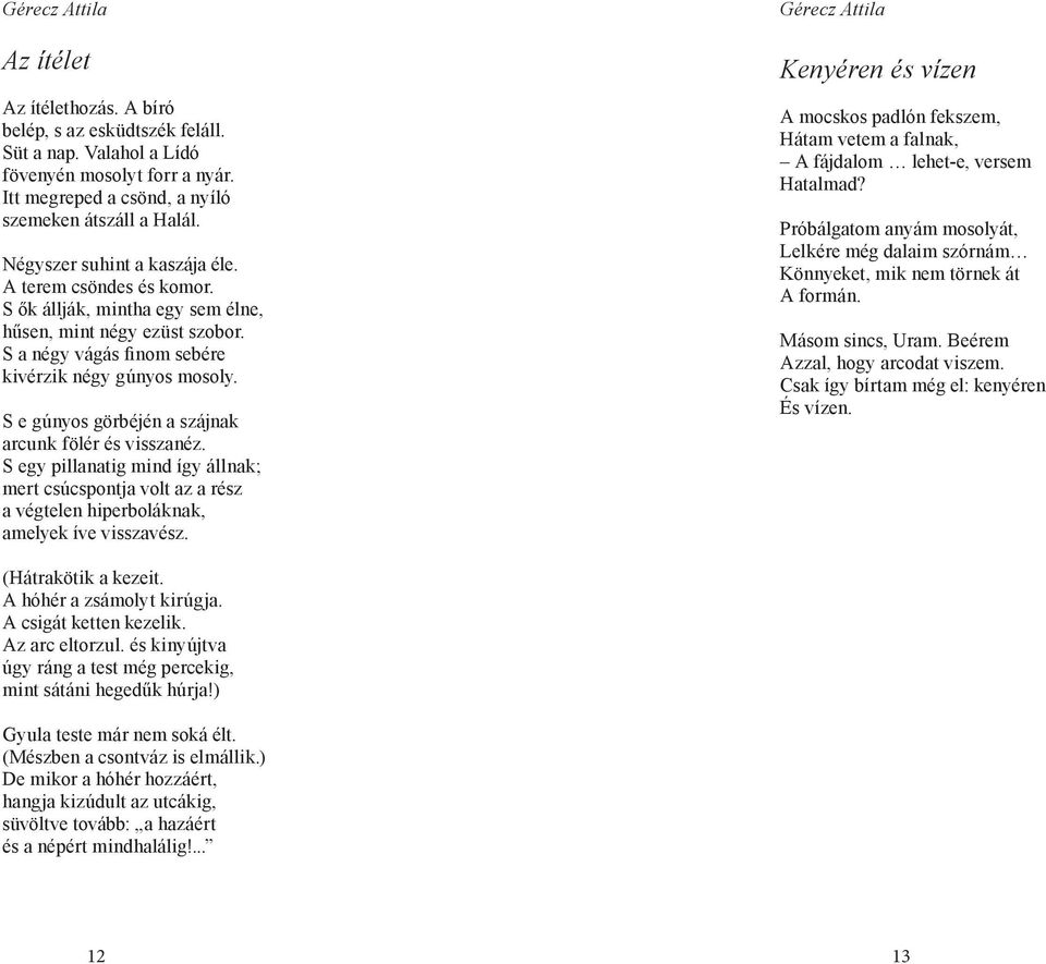 S e gúnyos görbéjén a szájnak arcunk fölér és visszanéz. S egy pillanatig mind így állnak; mert csúcspontja volt az a rész a végtelen hiperboláknak, amelyek íve visszavész.