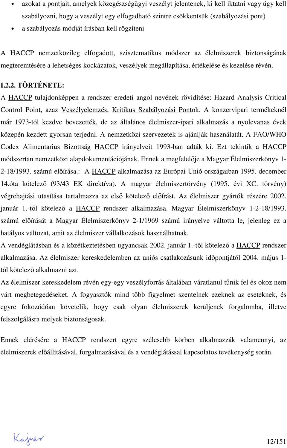 révén. I.2.2. TÖRTÉNETE: A HACCP tulajdonképpen a rendszer eredeti angol nevének rövidítése: Hazard Analysis Critical Control Point, azaz Veszélyelemzés, Kritikus Szabályozási Pontok.