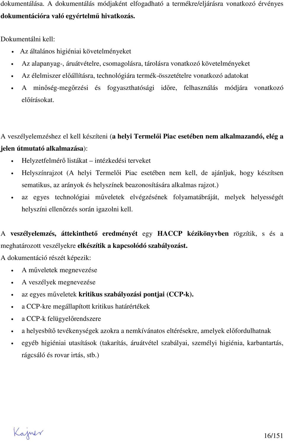 vonatkozó adatokat A minıség-megırzési és fogyaszthatósági idıre, felhasználás módjára vonatkozó elıírásokat.