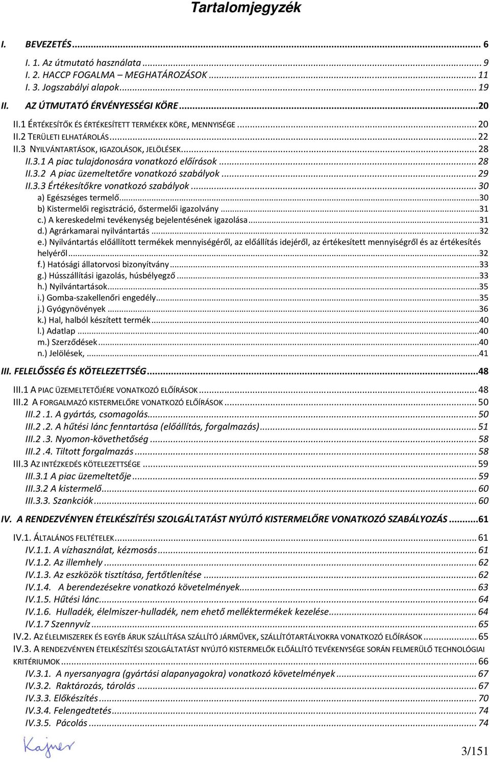 .. 29 II.3.3 Értékesítőkre vonatkozó szabályok... 30 a) Egészséges termelő...30 b) Kistermelői regisztráció, őstermelői igazolvány...31 c.) A kereskedelmi tevékenység bejelentésének igazolása...31 d.