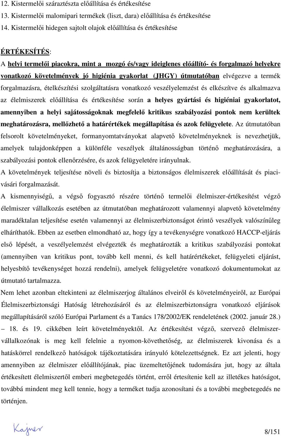 higiénia gyakorlat (JHGY) útmutatóban elvégezve a termék forgalmazásra, ételkészítési szolgáltatásra vonatkozó veszélyelemzést és elkészítve és alkalmazva az élelmiszerek elıállítása és értékesítése