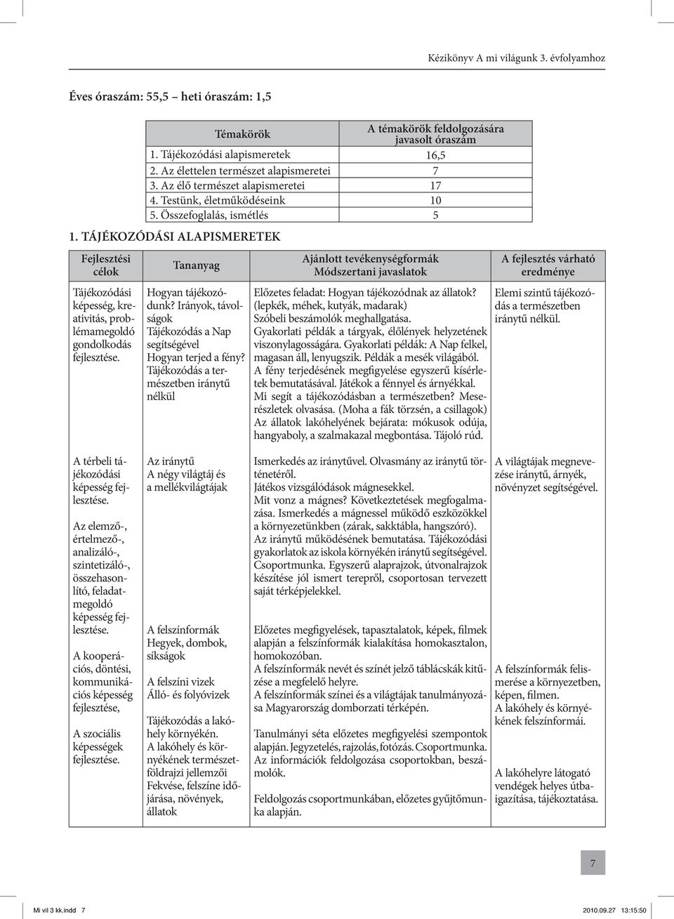 TÁJÉKOZÓDÁSI ALAPISMERETEK Tananyag Hogyan tájékozódunk? Irányok, távolságok Tájékozódás a Nap segítségével Hogyan terjed a fény?