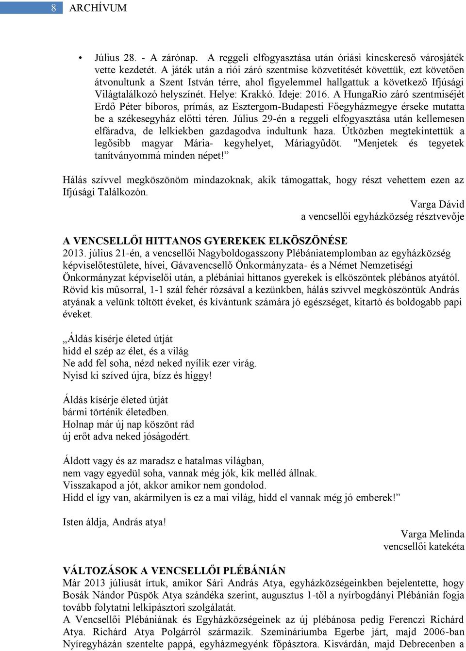 Ideje: 2016. A HungaRio záró szentmiséjét Erdő Péter bíboros, prímás, az Esztergom-Budapesti Főegyházmegye érseke mutatta be a székesegyház előtti téren.