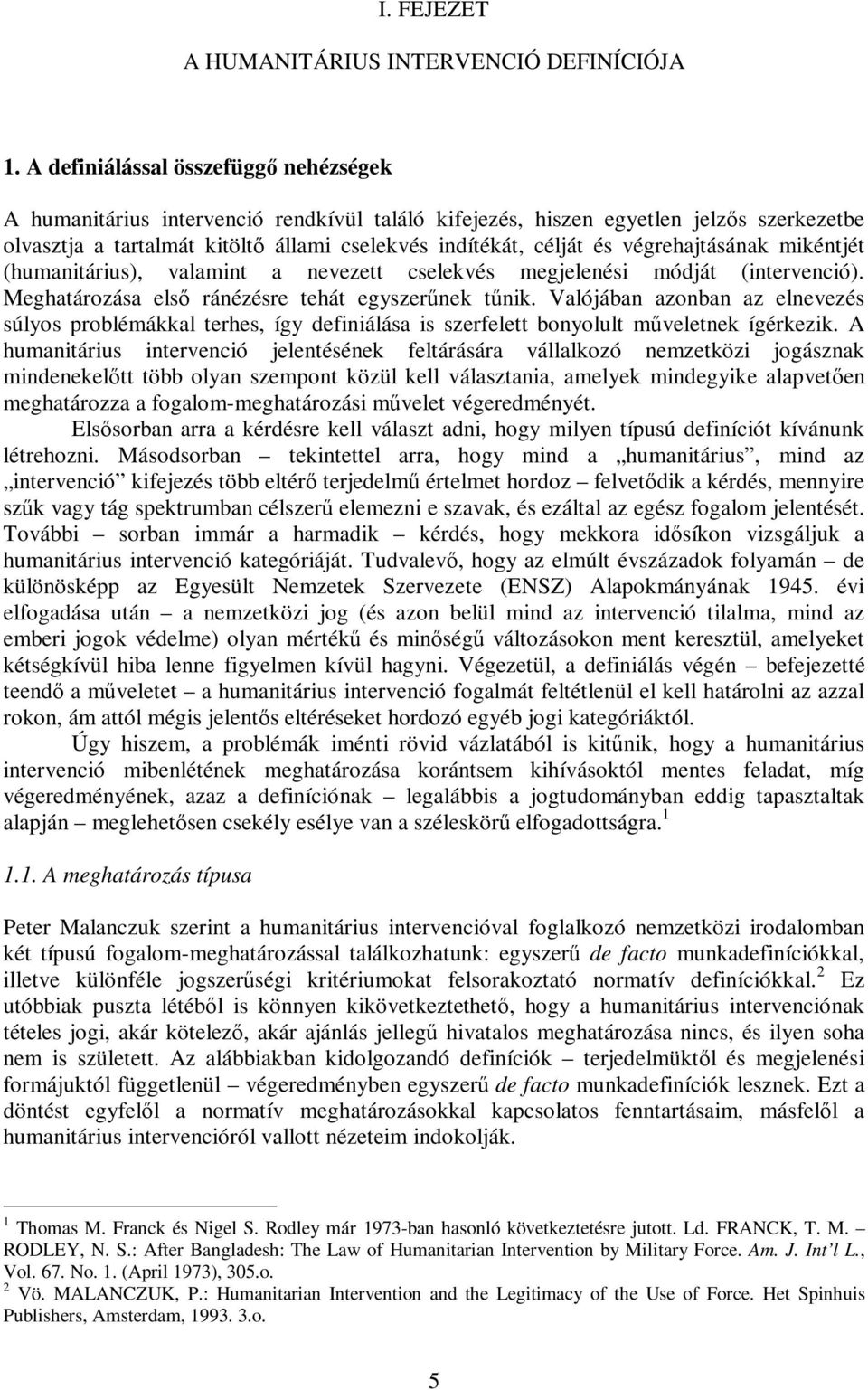 végrehajtásának mikéntjét (humanitárius), valamint a nevezett cselekvés megjelenési módját (intervenció). Meghatározása első ránézésre tehát egyszerűnek tűnik.