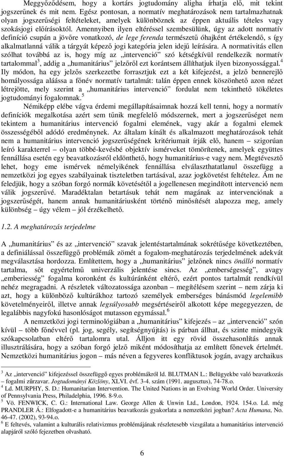 Amennyiben ilyen eltéréssel szembesülünk, úgy az adott normatív definíció csupán a jövőre vonatkozó, de lege ferenda természetű óhajként értékelendő, s így alkalmatlanná válik a tárgyát képező jogi