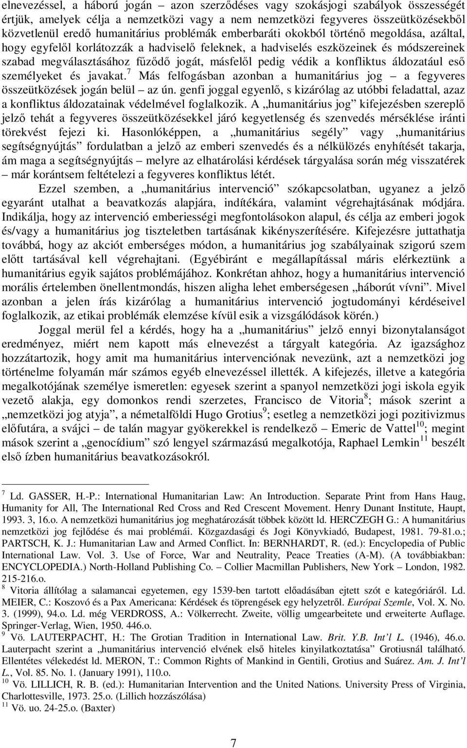 védik a konfliktus áldozatául eső személyeket és javakat. 7 Más felfogásban azonban a humanitárius jog a fegyveres összeütközések jogán belül az ún.