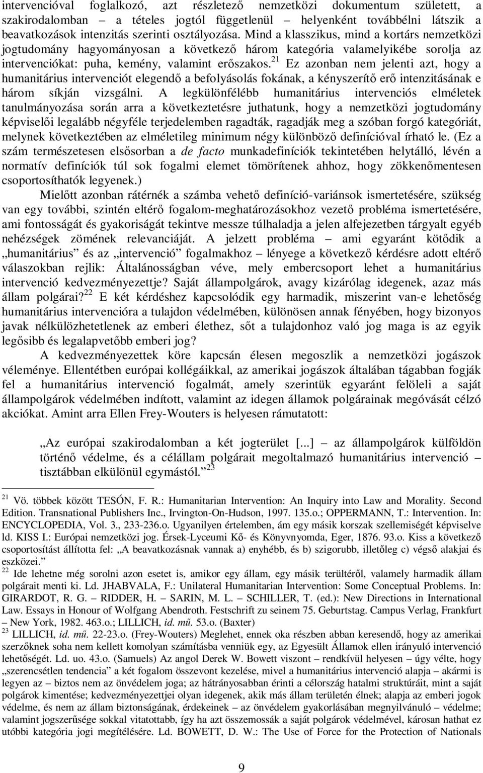 21 Ez azonban nem jelenti azt, hogy a humanitárius intervenciót elegendő a befolyásolás fokának, a kényszerítő erő intenzitásának e három síkján vizsgálni.