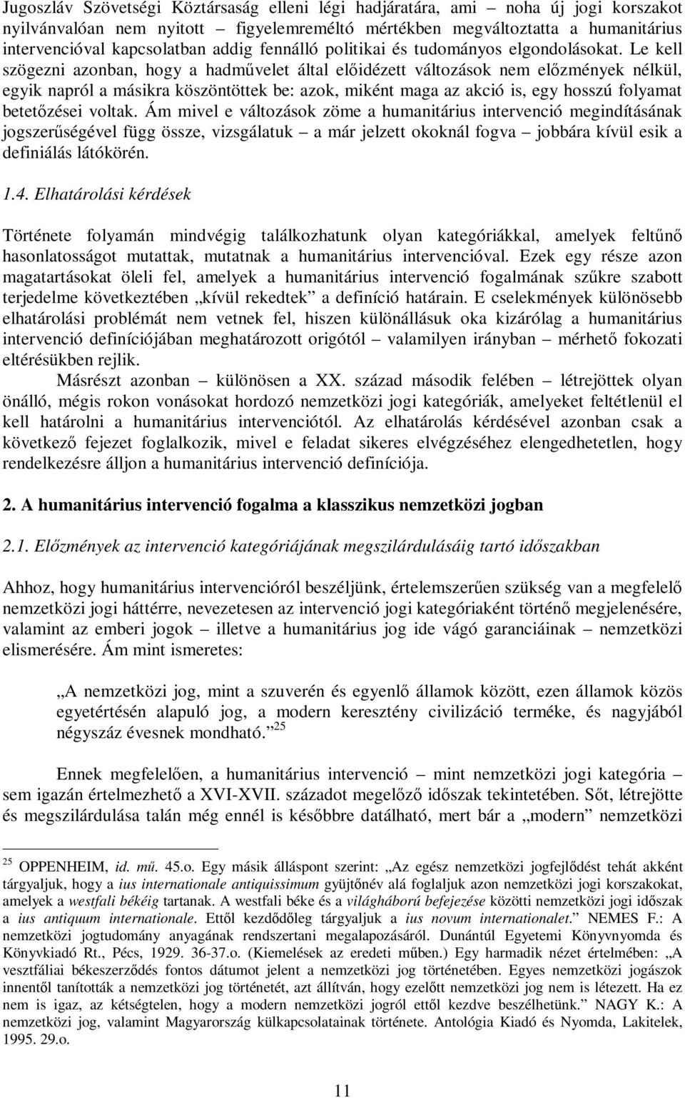 Le kell szögezni azonban, hogy a hadművelet által előidézett változások nem előzmények nélkül, egyik napról a másikra köszöntöttek be: azok, miként maga az akció is, egy hosszú folyamat betetőzései