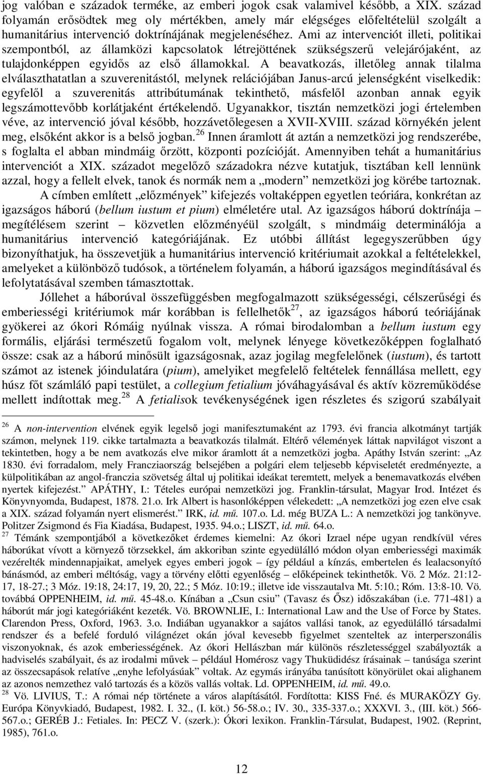 Ami az intervenciót illeti, politikai szempontból, az államközi kapcsolatok létrejöttének szükségszerű velejárójaként, az tulajdonképpen egyidős az első államokkal.