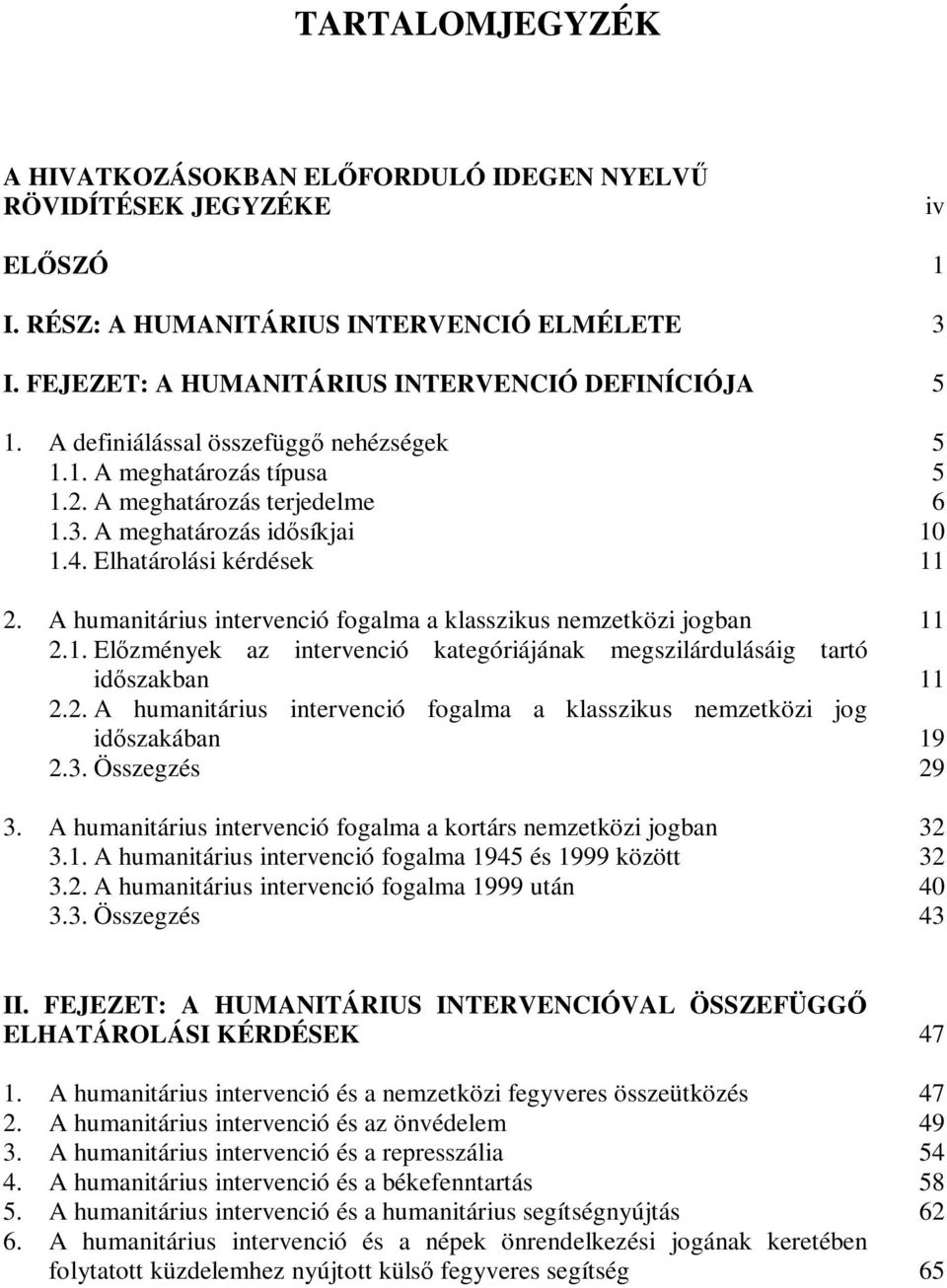 A humanitárius intervenció fogalma a klasszikus nemzetközi jogban 2.1. Előzmények az intervenció kategóriájának megszilárdulásáig tartó időszakban 2.2. A humanitárius intervenció fogalma a klasszikus nemzetközi jog időszakában 2.