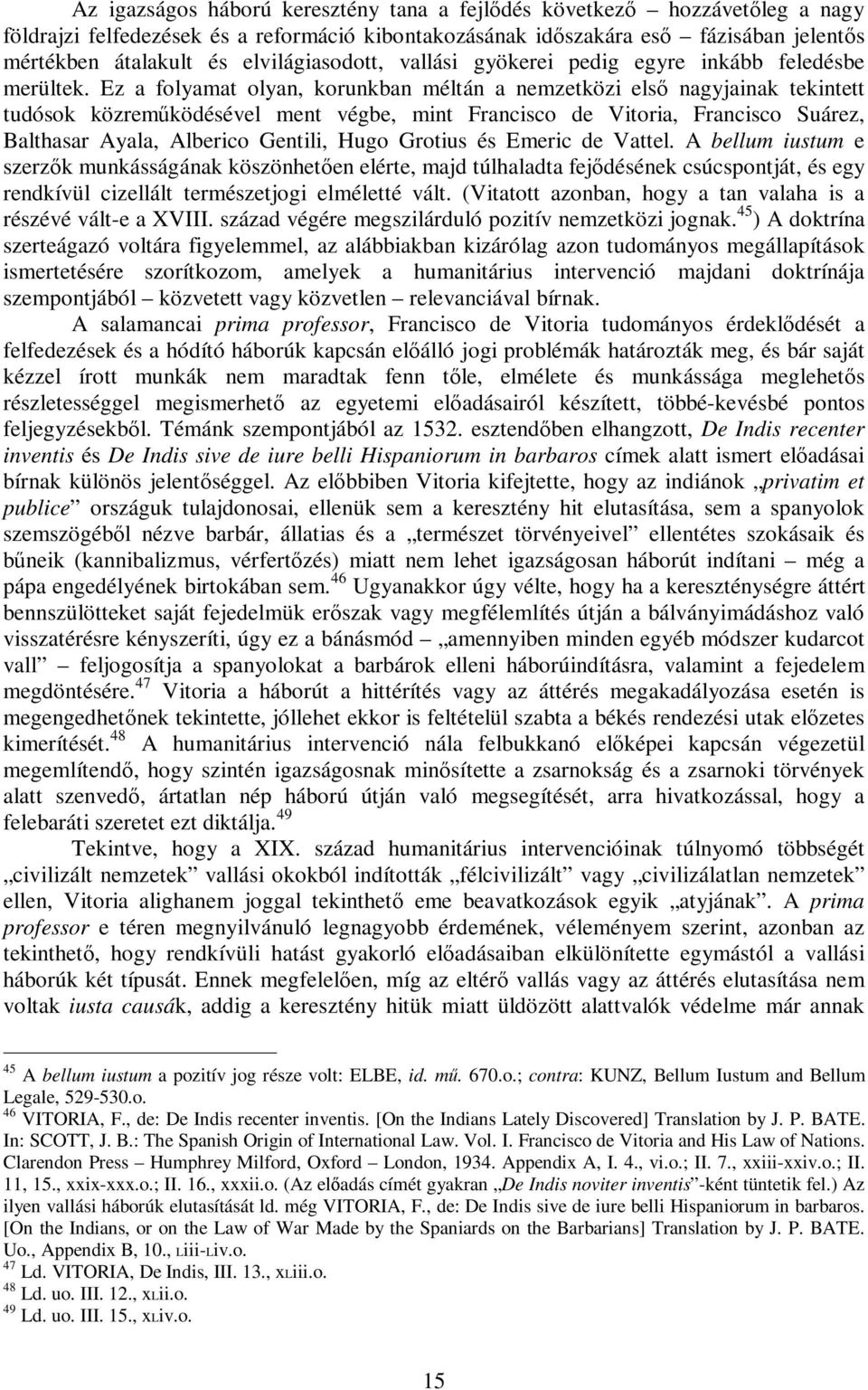 Ez a folyamat olyan, korunkban méltán a nemzetközi első nagyjainak tekintett tudósok közreműködésével ment végbe, mint Francisco de Vitoria, Francisco Suárez, Balthasar Ayala, Alberico Gentili, Hugo