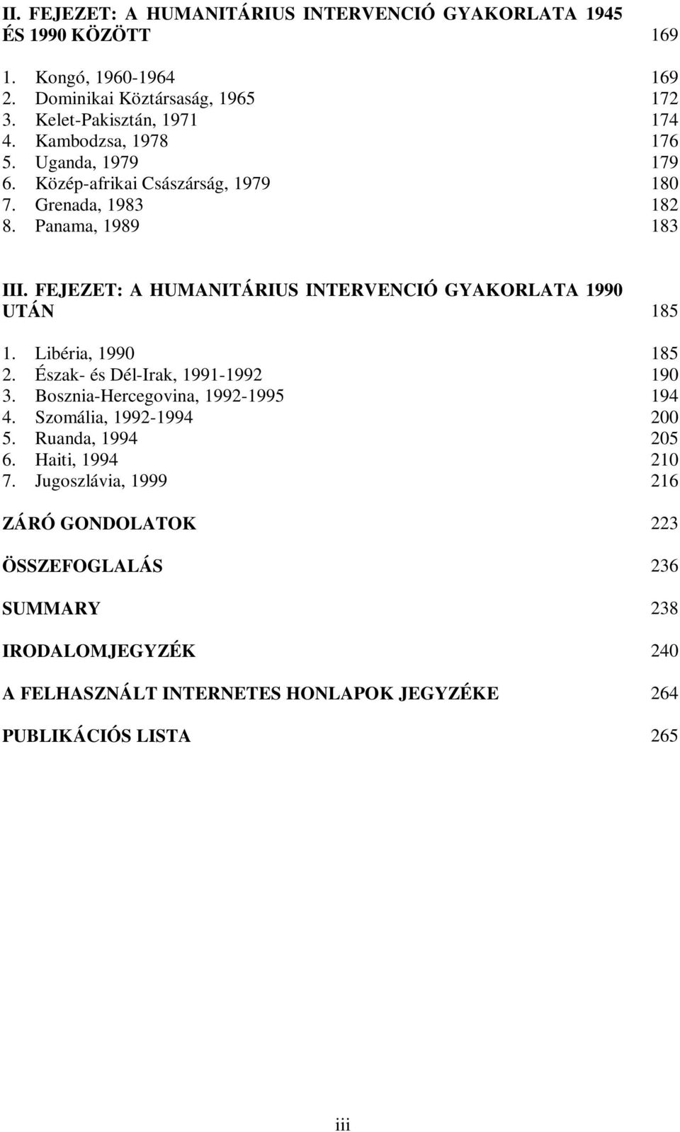 FEJEZET: A HUMANITÁRIUS INTERVENCIÓ GYAKORLATA 1990 UTÁN 1. Libéria, 1990 2. Észak- és Dél-Irak, 1991-1992 3. Bosznia-Hercegovina, 1992-1995 4. Szomália, 1992-1994 5.