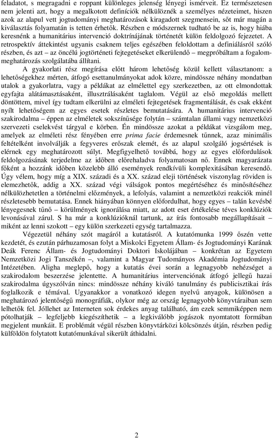 kiválasztás folyamatán is tetten érhetők. Részben e módszernek tudható be az is, hogy hiába keresnénk a humanitárius intervenció doktrínájának történetét külön feldolgozó fejezetet.