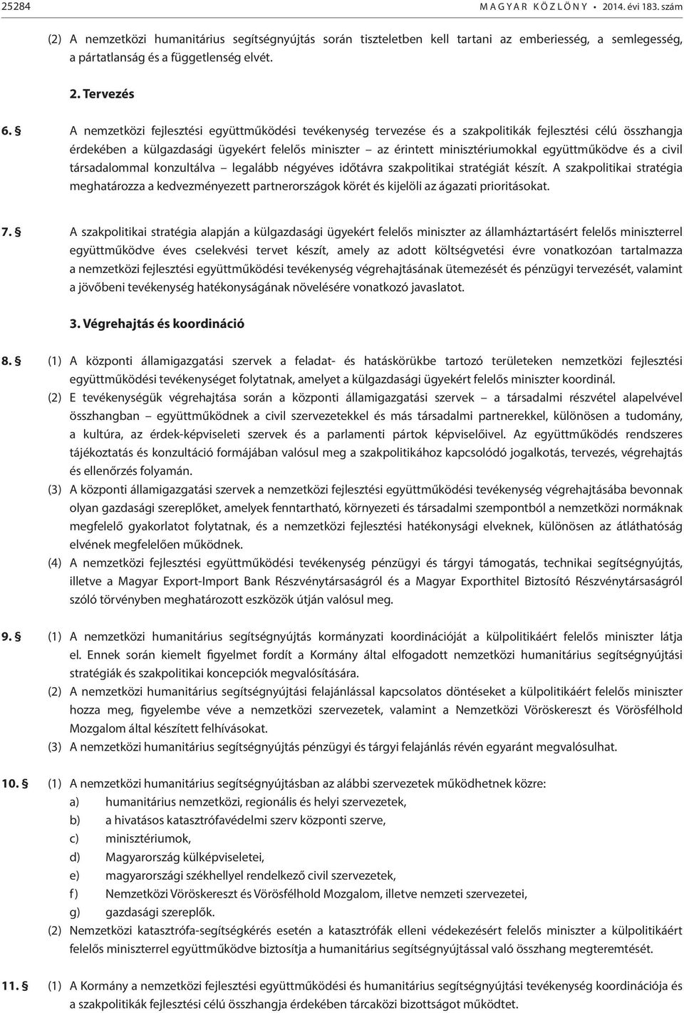 A nemzetközi fejlesztési együttműködési tevékenység tervezése és a szakpolitikák fejlesztési célú összhangja érdekében a külgazdasági ügyekért felelős miniszter az érintett minisztériumokkal