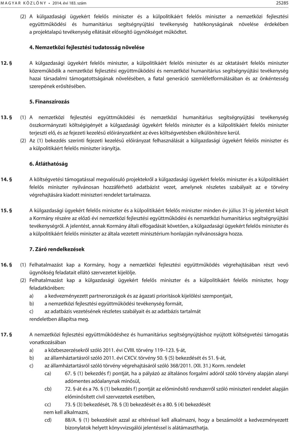 növelése érdekében a projektalapú tevékenység ellátását elősegítő ügynökséget működtet. 4. Nemzetközi fejlesztési tudatosság növelése 12.