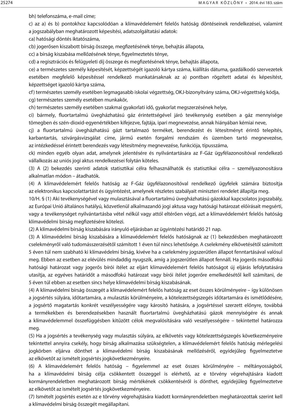 adatszolgáltatási adatok: ca) hatósági döntés iktatószáma, cb) jogerősen kiszabott bírság összege, megfizetésének ténye, behajtás állapota, cc) a bírság kiszabása mellőzésének ténye, figyelmeztetés