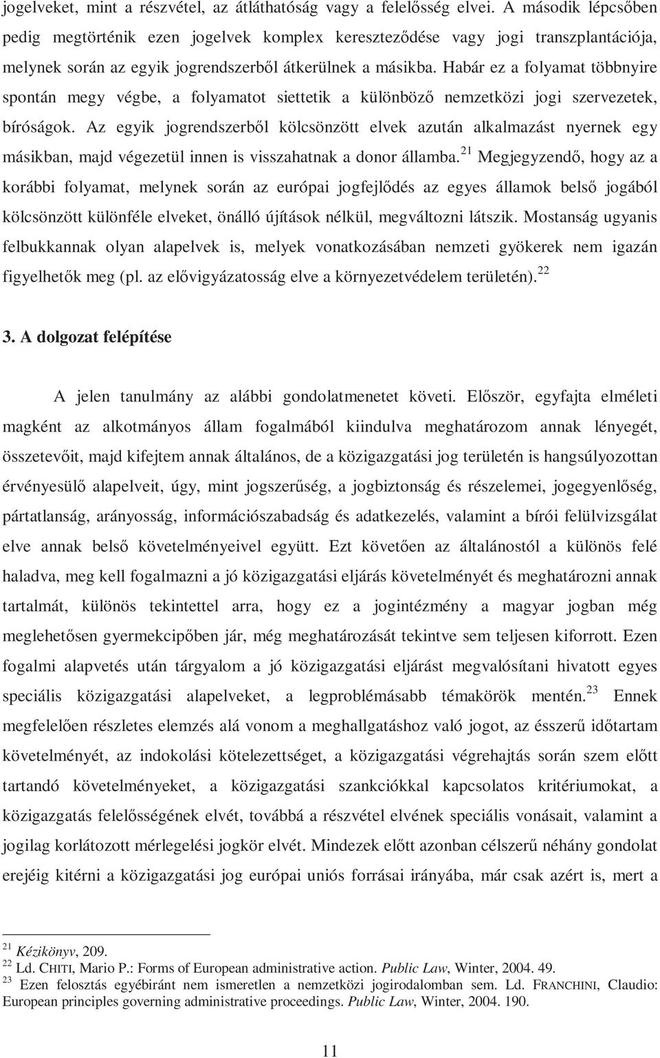 Habár ez a folyamat többnyire spontán megy végbe, a folyamatot siettetik a különböző nemzetközi jogi szervezetek, bíróságok.