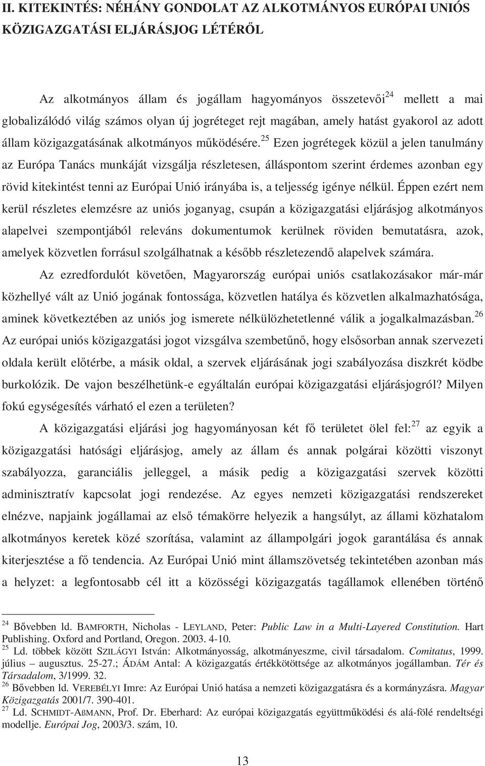 25 Ezen jogrétegek közül a jelen tanulmány az Európa Tanács munkáját vizsgálja részletesen, álláspontom szerint érdemes azonban egy rövid kitekintést tenni az Európai Unió irányába is, a teljesség