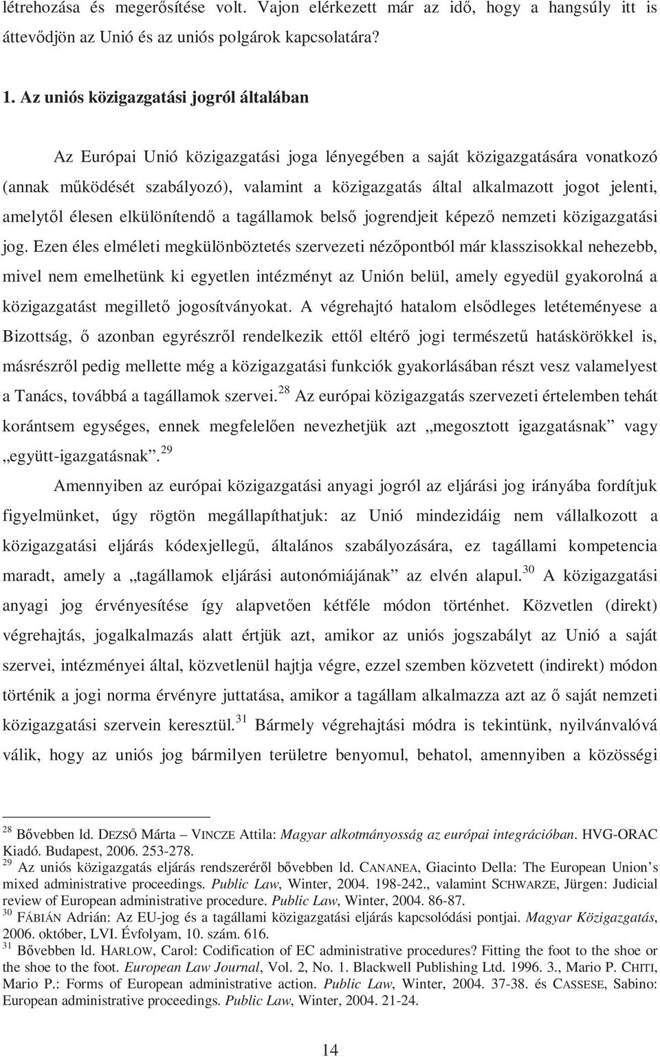 jelenti, amelytől élesen elkülönítendő a tagállamok belső jogrendjeit képező nemzeti közigazgatási jog.