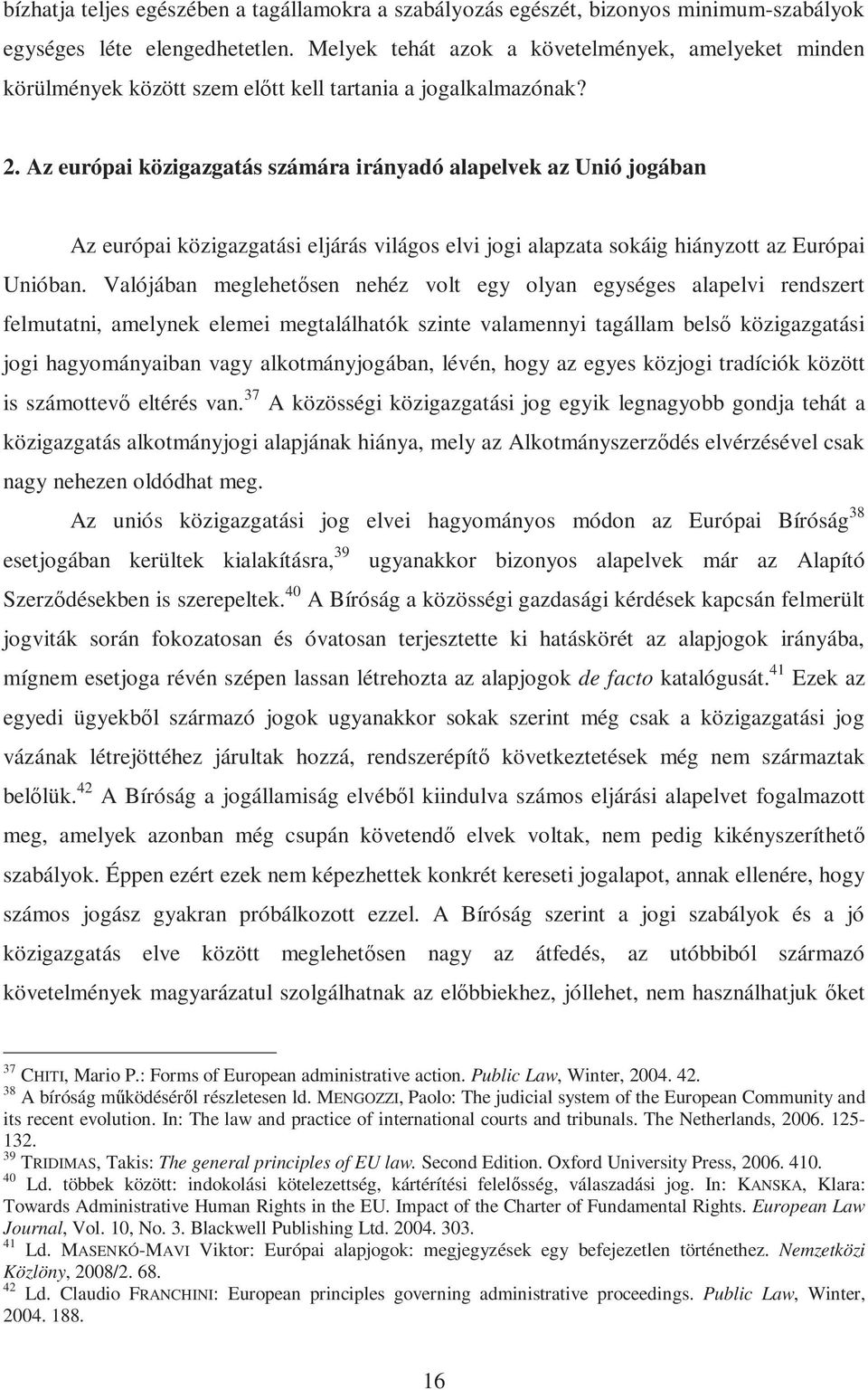 Az európai közigazgatás számára irányadó alapelvek az Unió jogában Az európai közigazgatási eljárás világos elvi jogi alapzata sokáig hiányzott az Európai Unióban.