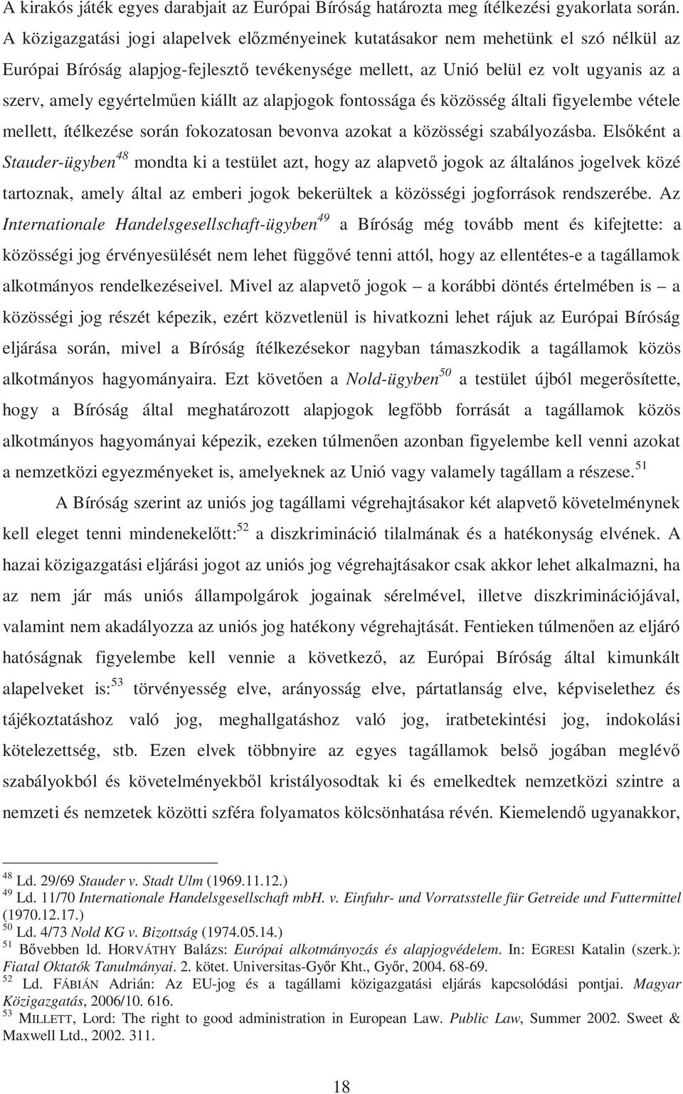 egyértelműen kiállt az alapjogok fontossága és közösség általi figyelembe vétele mellett, ítélkezése során fokozatosan bevonva azokat a közösségi szabályozásba.