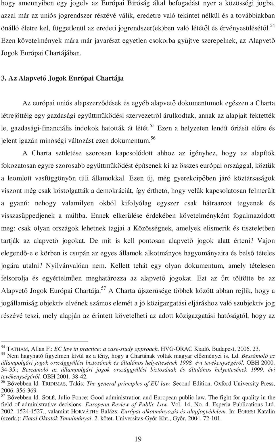Az Alapvető Jogok Európai Chartája Az európai uniós alapszerződések és egyéb alapvető dokumentumok egészen a Charta létrejöttéig egy gazdasági együttműködési szervezetről árulkodtak, annak az