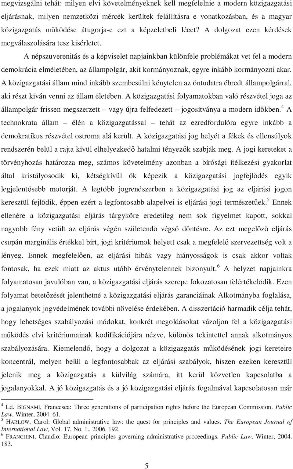 A népszuverenitás és a képviselet napjainkban különféle problémákat vet fel a modern demokrácia elméletében, az állampolgár, akit kormányoznak, egyre inkább kormányozni akar.