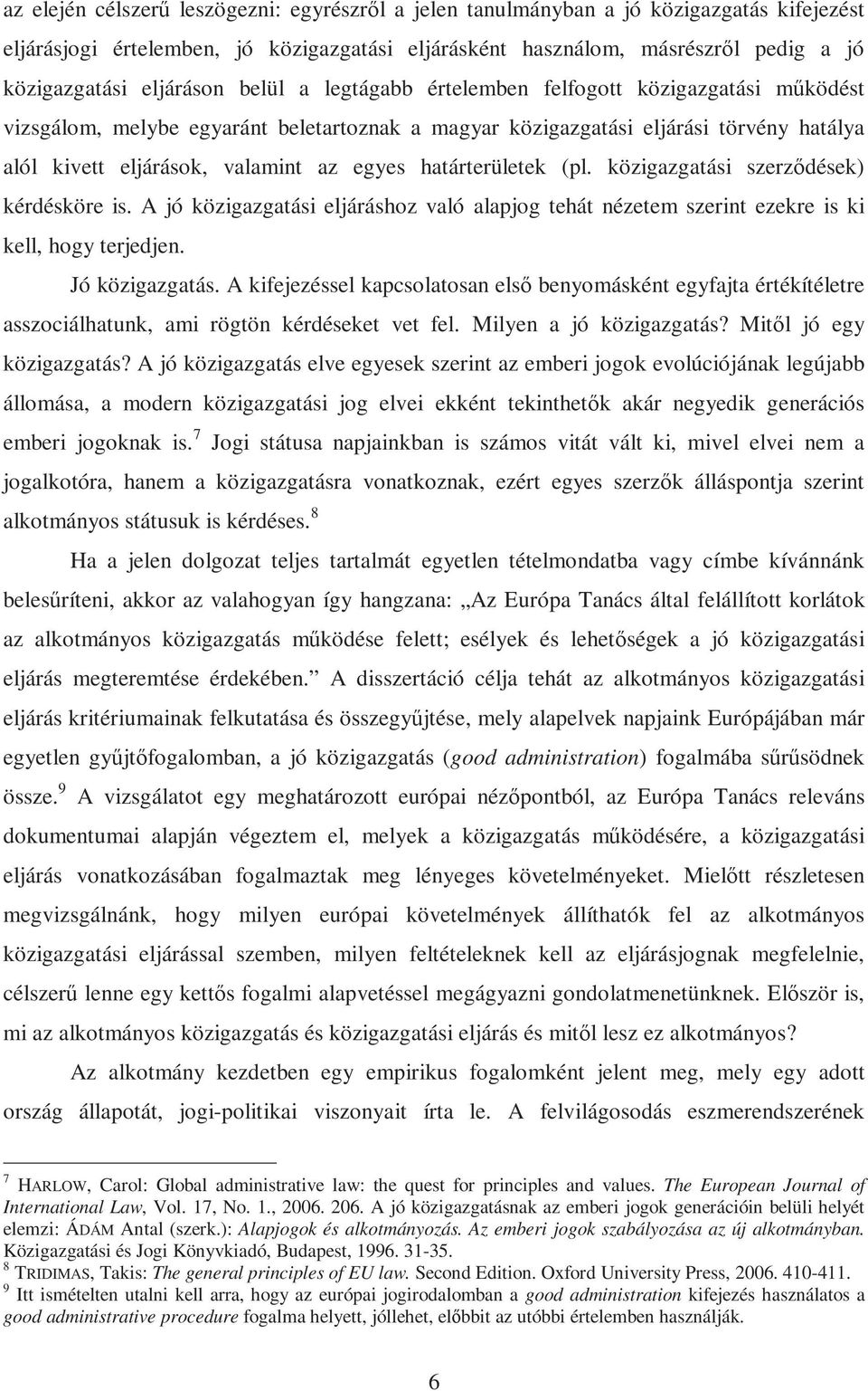 egyes határterületek (pl. közigazgatási szerződések) kérdésköre is. A jó közigazgatási eljáráshoz való alapjog tehát nézetem szerint ezekre is ki kell, hogy terjedjen. Jó közigazgatás.
