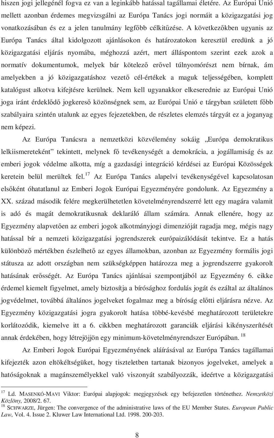 A következőkben ugyanis az Európa Tanács által kidolgozott ajánlásokon és határozatokon keresztül eredünk a jó közigazgatási eljárás nyomába, méghozzá azért, mert álláspontom szerint ezek azok a