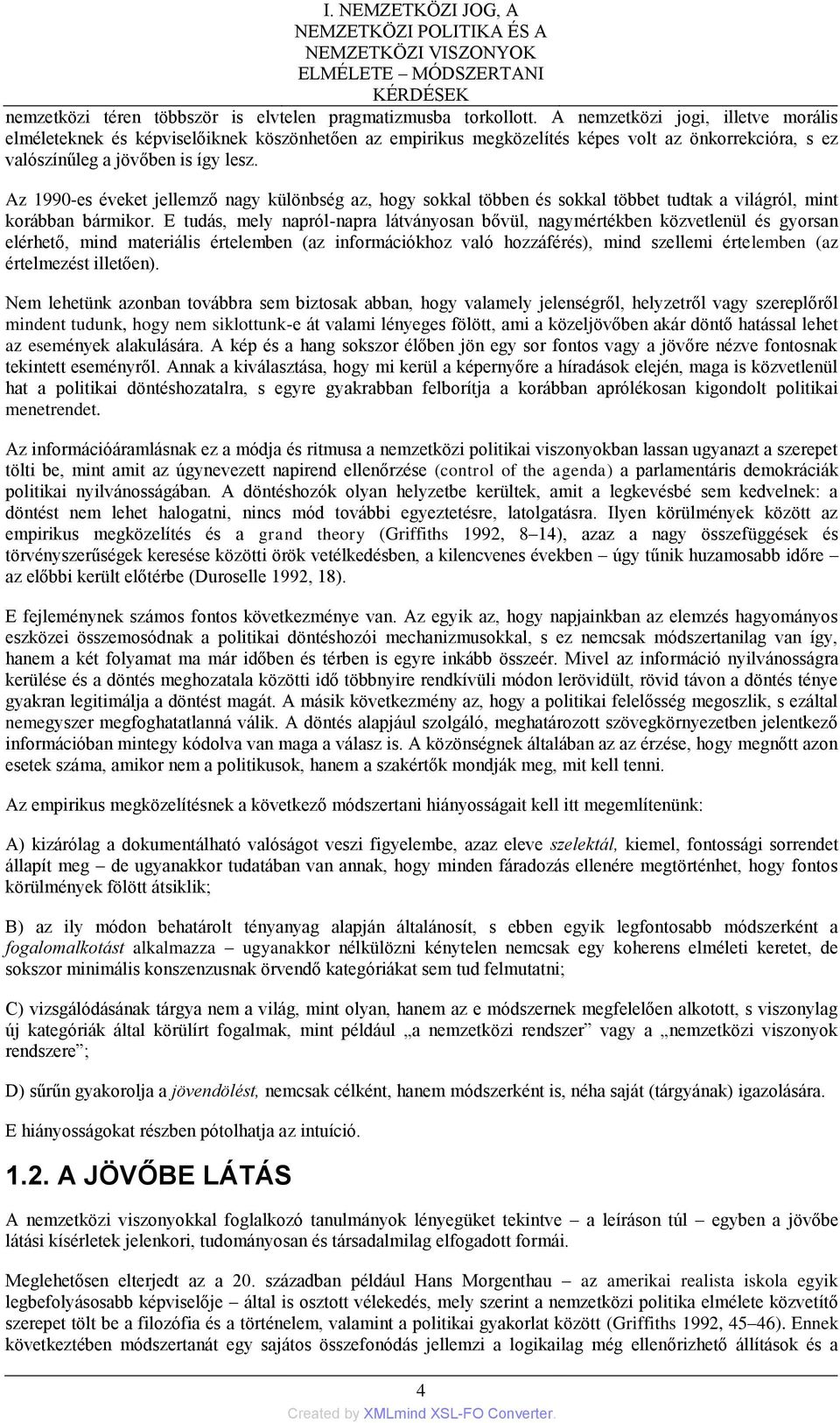 Az 1990-es éveket jellemző nagy különbség az, hogy sokkal többen és sokkal többet tudtak a világról, mint korábban bármikor.