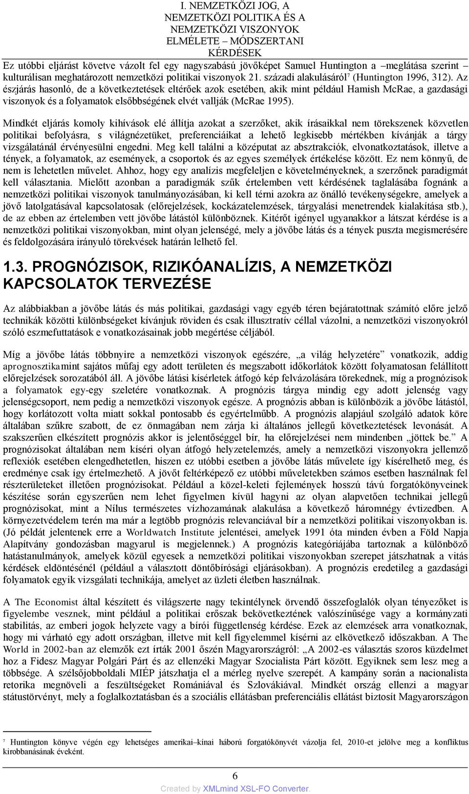 Az észjárás hasonló, de a következtetések eltérőek azok esetében, akik mint például Hamish McRae, a gazdasági viszonyok és a folyamatok elsőbbségének elvét vallják (McRae 1995).