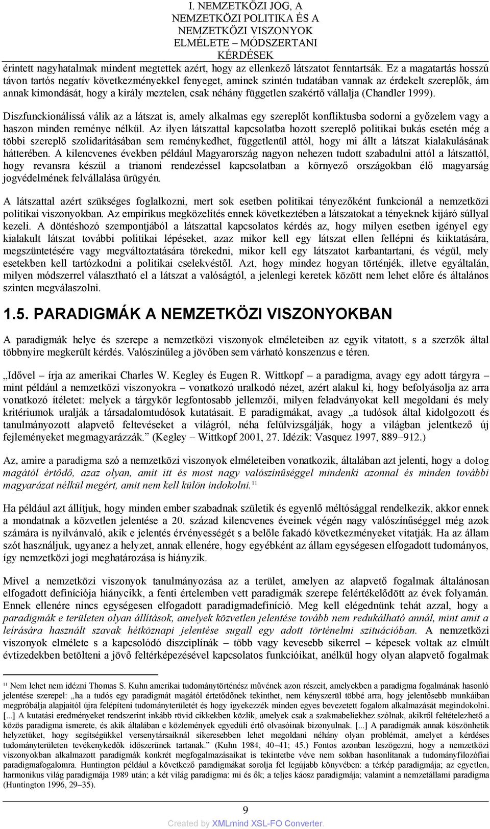 szakértő vállalja (Chandler 1999). Diszfunckionálissá válik az a látszat is, amely alkalmas egy szereplőt konfliktusba sodorni a győzelem vagy a haszon minden reménye nélkül.