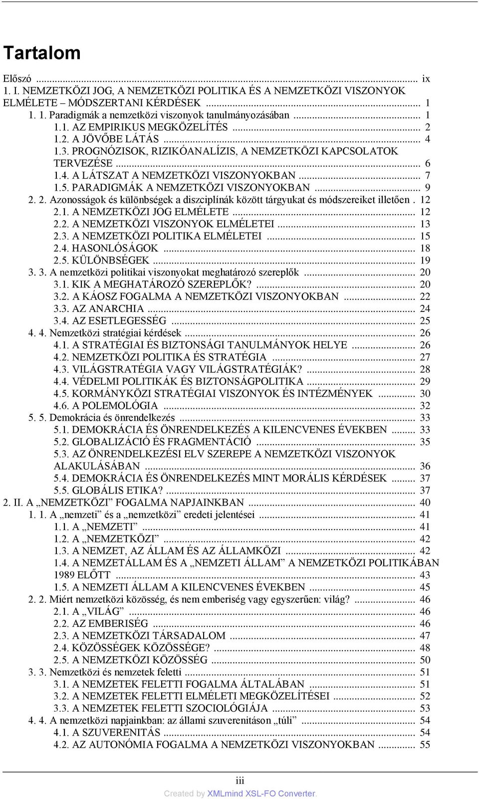 2. Azonosságok és különbségek a diszciplínák között tárgyukat és módszereiket illetően. 12 2.1. A NEMZETKÖZI JOG ELMÉLETE... 12 2.2. A NEMZETKÖZI VISZONYOK ELMÉLETEI... 13 