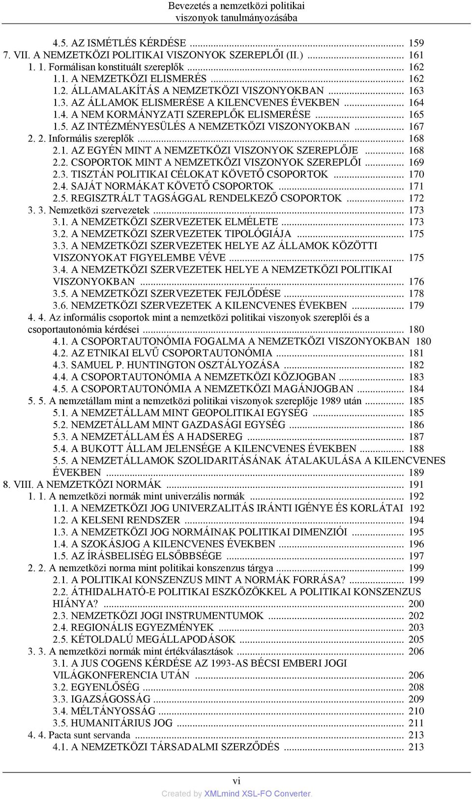 .. 165 1.5. AZ INTÉZMÉNYESÜLÉS A NEMZETKÖZI VISZONYOKBAN... 167 2. 2. Informális szereplők... 168 2.1. AZ EGYÉN MINT A NEMZETKÖZI VISZONYOK SZEREPLŐJE... 168 2.2. CSOPORTOK MINT A NEMZETKÖZI VISZONYOK SZEREPLŐI.