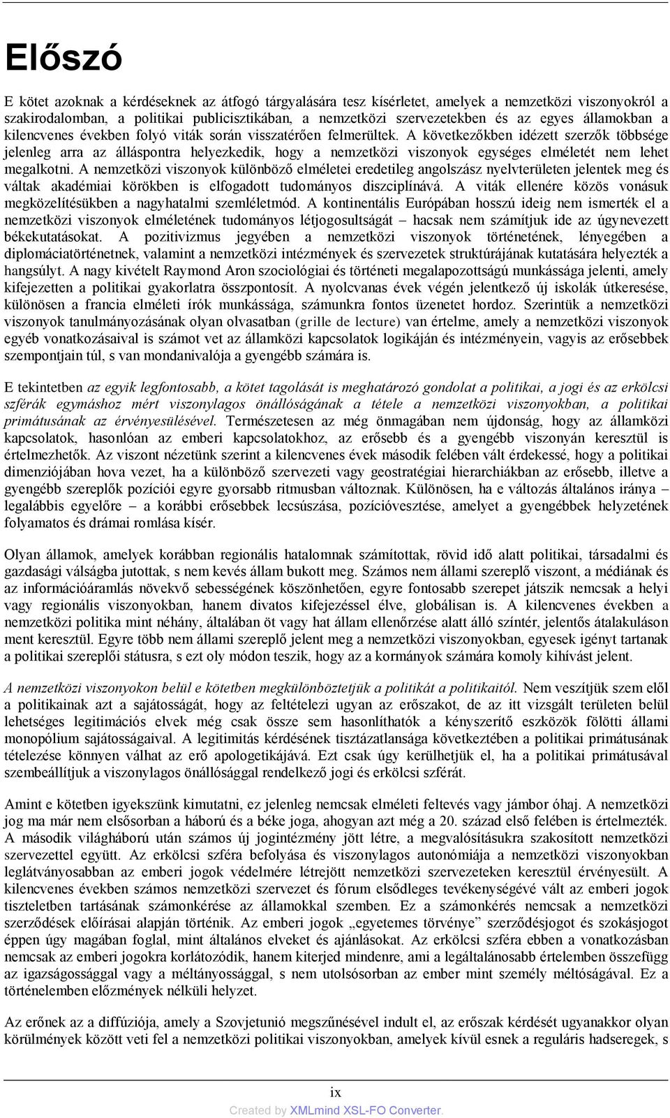 A következőkben idézett szerzők többsége jelenleg arra az álláspontra helyezkedik, hogy a nemzetközi viszonyok egységes elméletét nem lehet megalkotni.