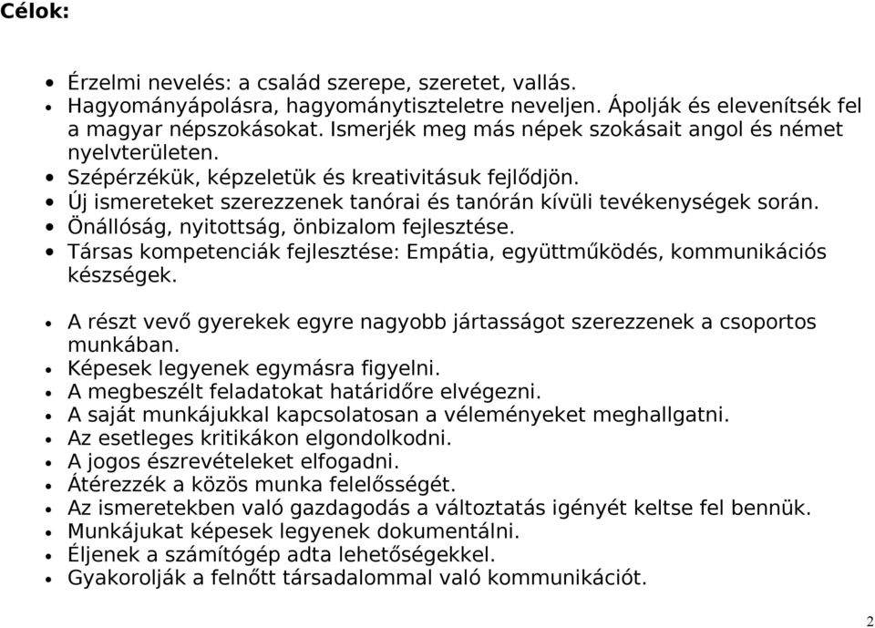 Önállóság, nyitottság, önbizalom fejlesztése. Társas kompetenciák fejlesztése: Empátia, együttműködés, kommunikációs készségek.