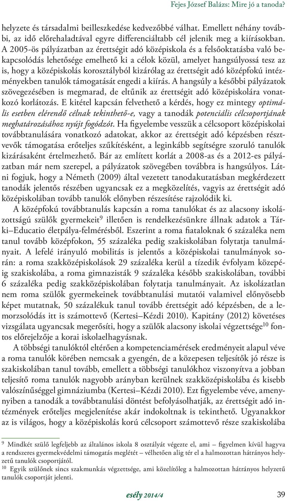 kizárólag az érettségit adó középfokú intézményekben tanulók támogatását engedi a kiírás.