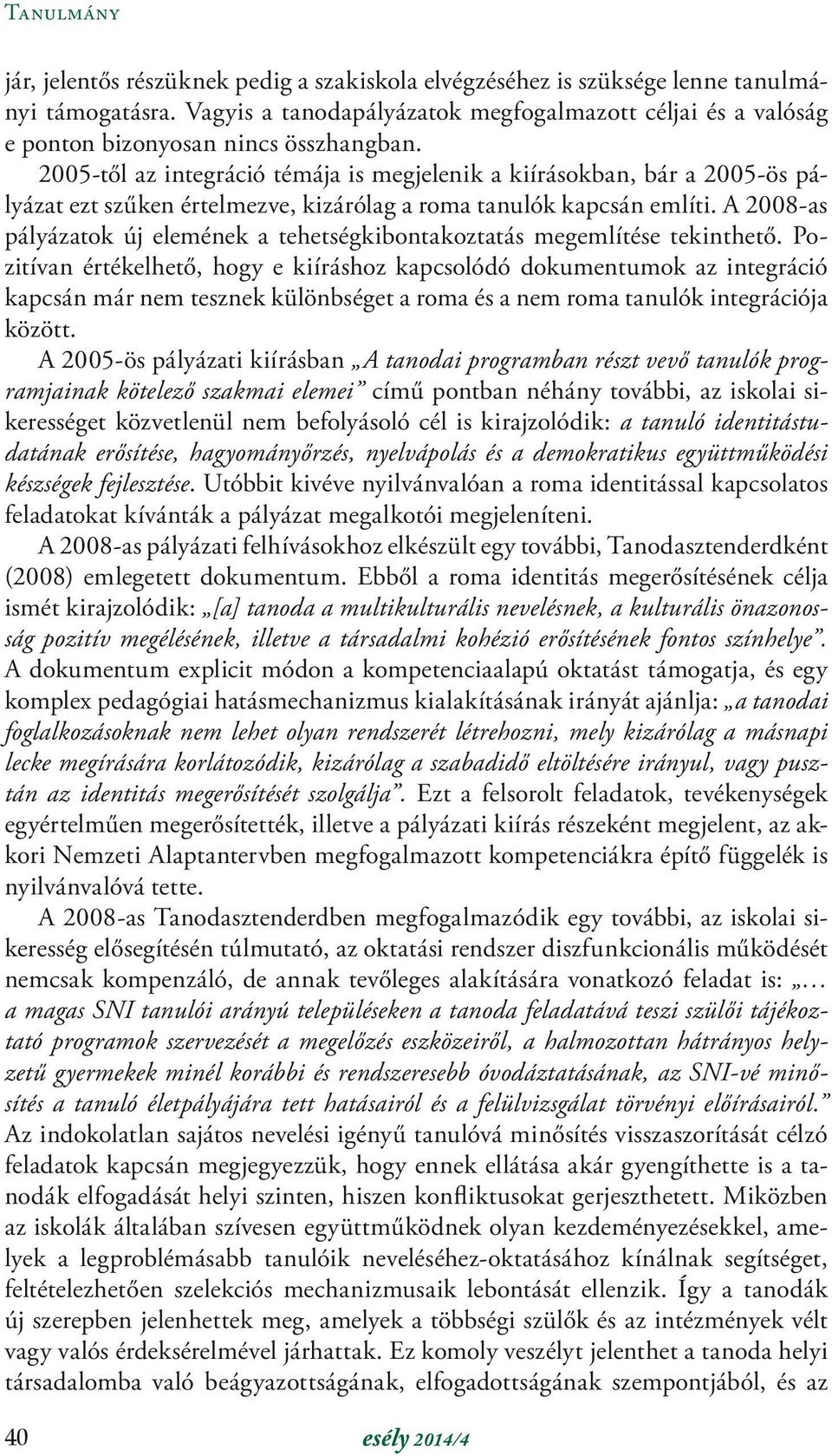 A 2008-as pályázatok új elemének a tehetségkibontakoztatás megemlítése tekinthető.