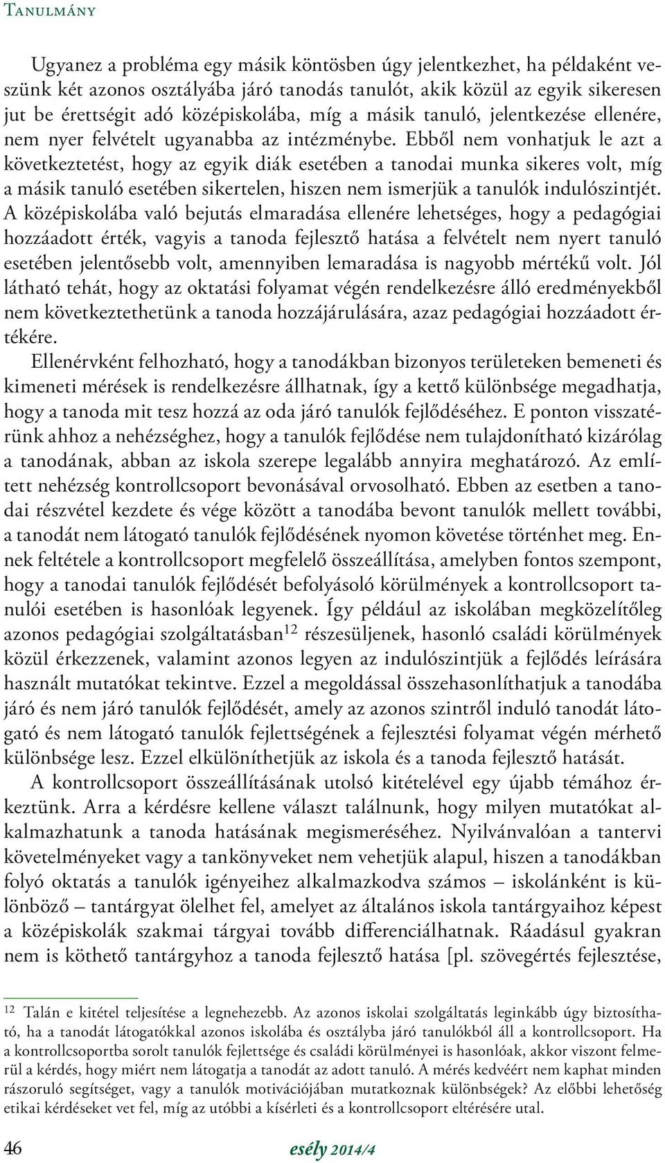 Ebből nem vonhatjuk le azt a következtetést, hogy az egyik diák esetében a tanodai munka sikeres volt, míg a másik tanuló esetében sikertelen, hiszen nem ismerjük a tanulók indulószintjét.