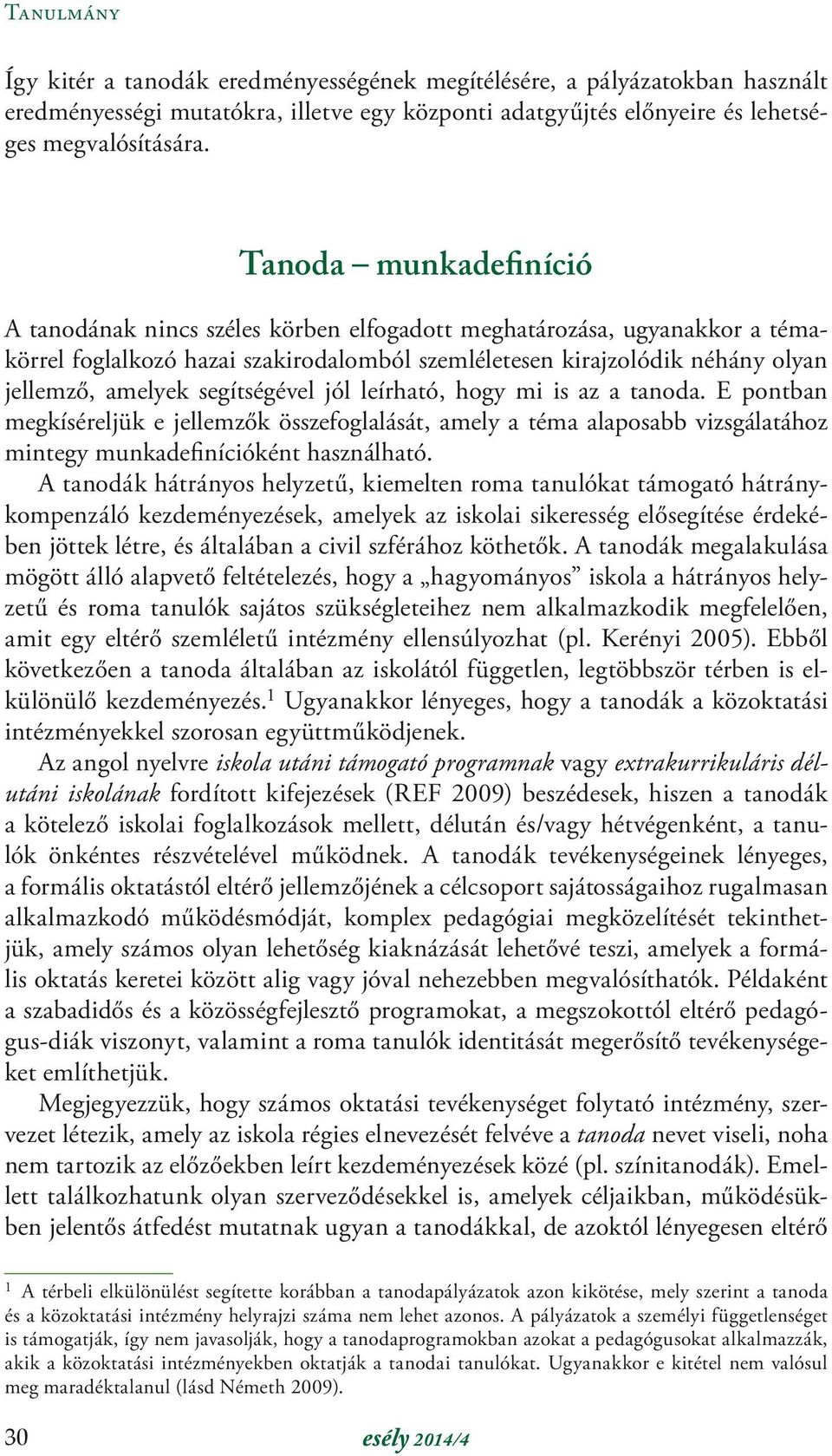 segítségével jól leírható, hogy mi is az a tanoda. E pontban megkíséreljük e jellemzők összefoglalását, amely a téma alaposabb vizsgálatához mintegy munkadefinícióként használható.