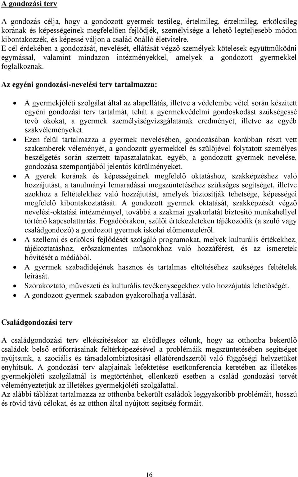 E cél érdekében a gondozását, nevelését, ellátását végző személyek kötelesek együttműködni egymással, valamint mindazon intézményekkel, amelyek a gondozott gyermekkel foglalkoznak.